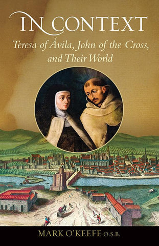 In Context: Teresa of Ávila, John of the Cross, and Their World