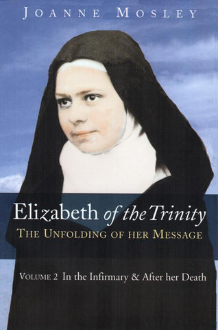 Elizabeth of the Trinity: The Unfolding of Her Message - Volume 2: In the Infirmary and After Her Death