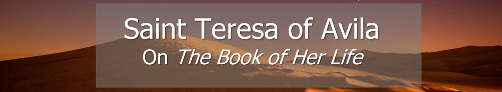 Saint Teresa of Avila - On <i>The Book of Her Life</i>