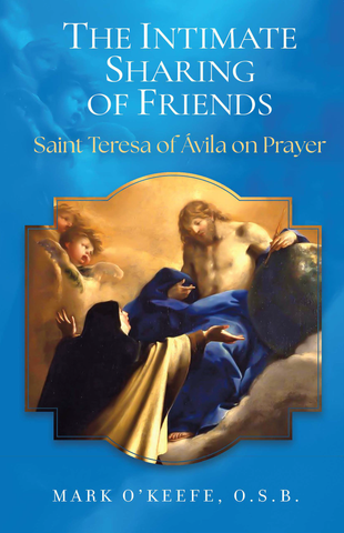 The Intimate Sharing of Friends: Saint Teresa of Ávila on Prayer
