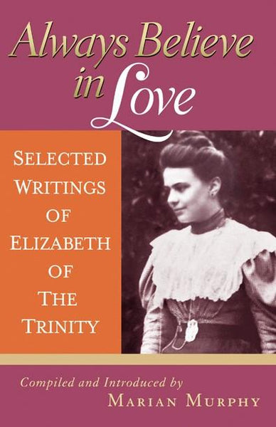 Always Believe in Love:  Selected Writings of Elizabeth of the Trinity