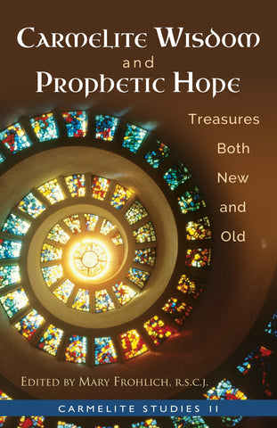 Carmelite Wisdom and Prophetic Hope: Treasures Both New and Old (Carmelite Studies 11)