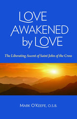 Love Awakened by Love: The Liberating Ascent of Saint John of the
