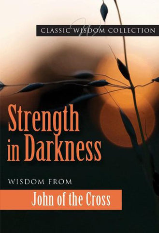 Strength in Darkness: Wisdom from John of the Cross