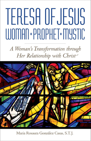 Teresa of Jesus: Woman, Prophet, Mystic